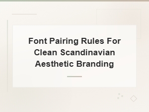Font Pairing Rules for Clean Scandinavian Aesthetic Branding