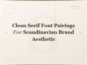 Minimal Serif Font Pairings for Scandinavian Brand Aesthetics