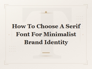 How to Choose the Perfect Serif Font for a Minimalist Brand Identity
